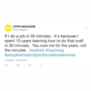 "If I do a job in 30 minutes - it's because I spent 10 years learning how to do that craft in 30 minutes. You owe me for the years, not the minutes. #realtalk #peoplewhodontpayforcreativeservices"